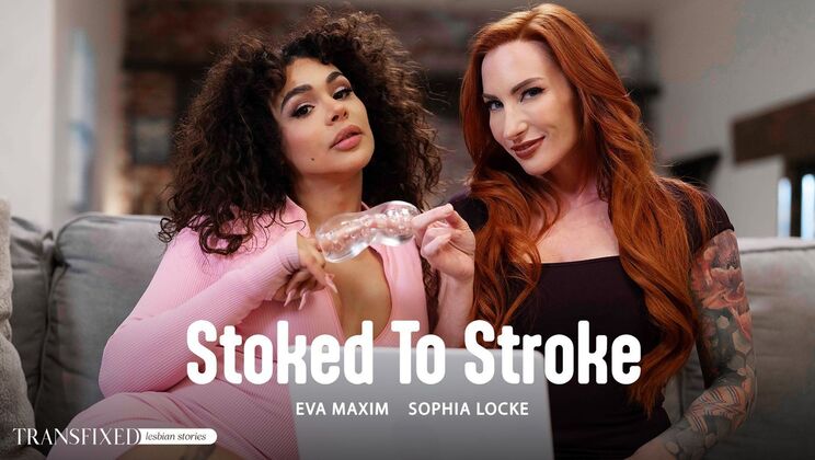 [Transfixed] - Stoked To Stroke: Transfixed Shemale Fucks Female - Sophia Locke - Eva Maxim